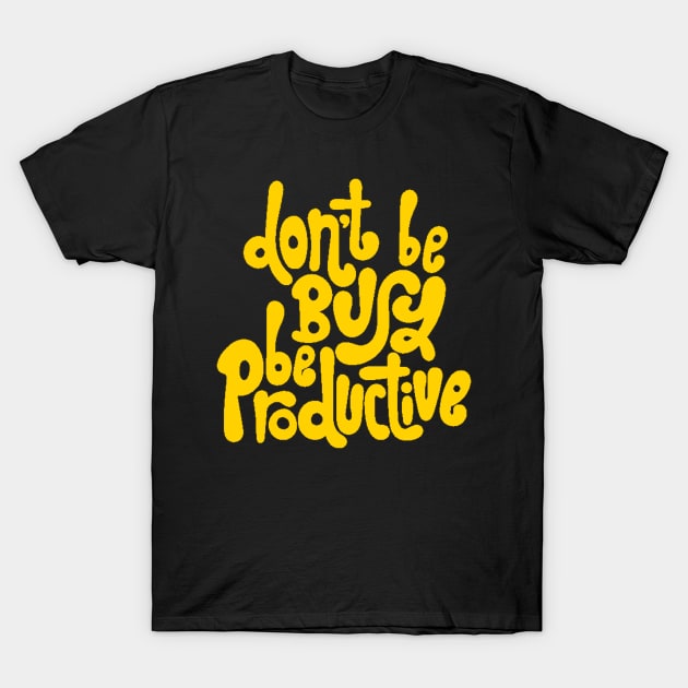 Don't Be Busy, Be Productive - Motivational & Inspirational Work Quotes (Yellow) T-Shirt by bigbikersclub